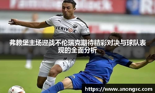 弗赖堡主场迎战不伦瑞克期待精彩对决与球队表现的全面分析