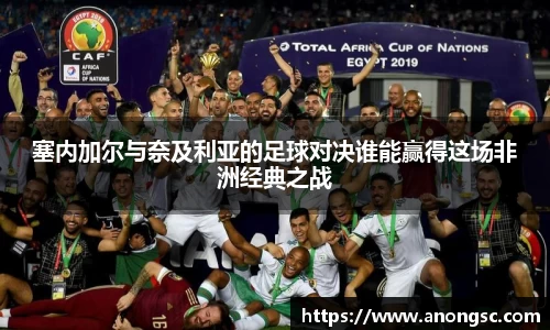 塞内加尔与奈及利亚的足球对决谁能赢得这场非洲经典之战