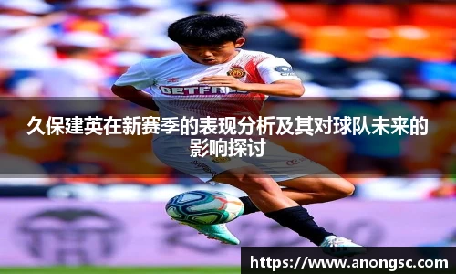 久保建英在新赛季的表现分析及其对球队未来的影响探讨