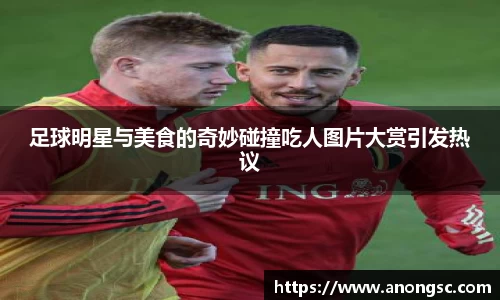 足球明星与美食的奇妙碰撞吃人图片大赏引发热议