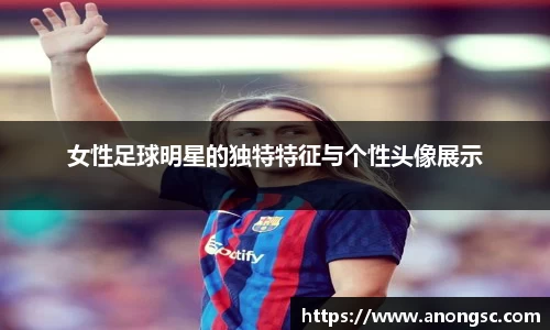 女性足球明星的独特特征与个性头像展示